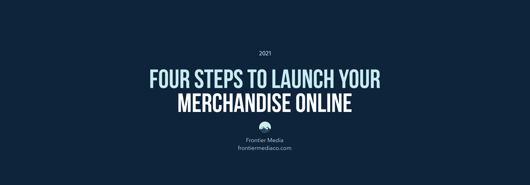 Four Steps to Launch Your Merchandise Online