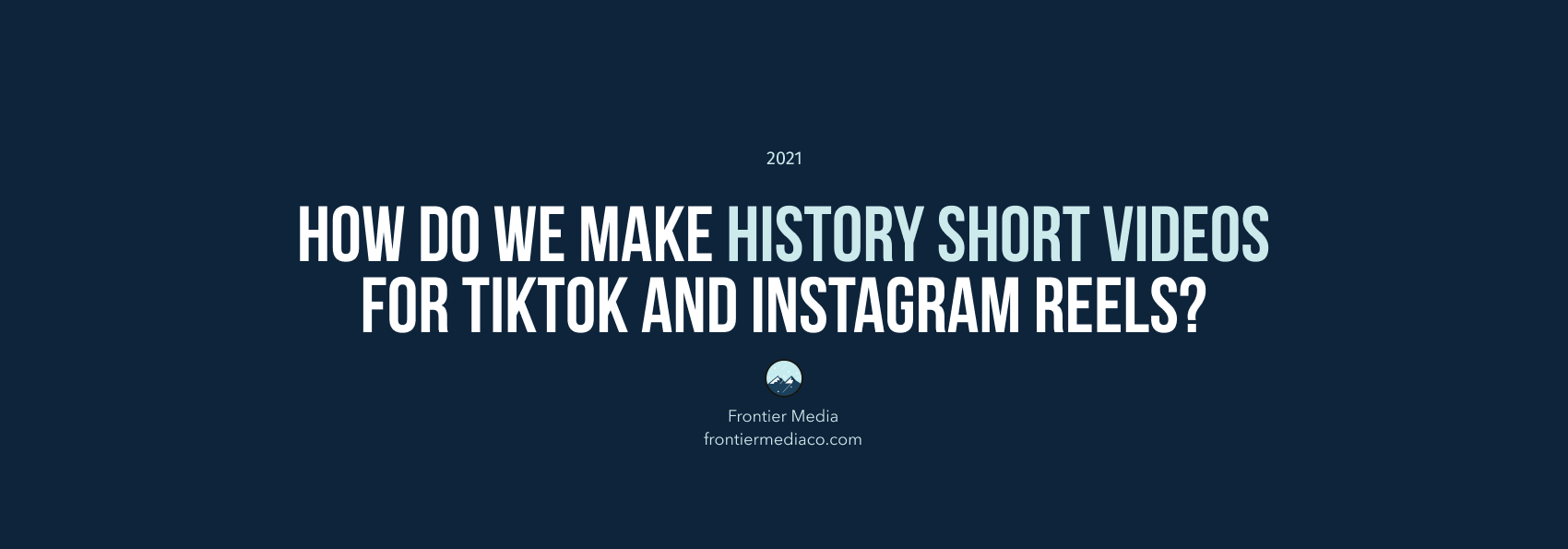 How Do We Make History Short Videos for Tiktok and Instagram Reels?